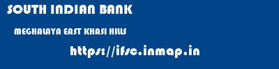 SOUTH INDIAN BANK  MEGHALAYA EAST KHASI HILLS    ifsc code